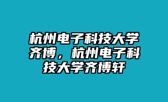 杭州電子科技大學(xué)齊博，杭州電子科技大學(xué)齊博軒