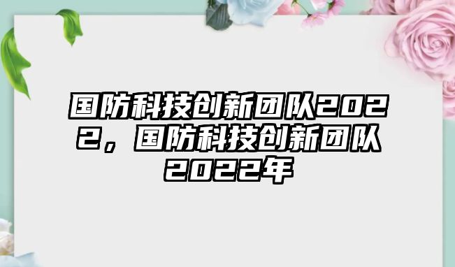 國防科技創(chuàng)新團(tuán)隊(duì)2022，國防科技創(chuàng)新團(tuán)隊(duì)2022年