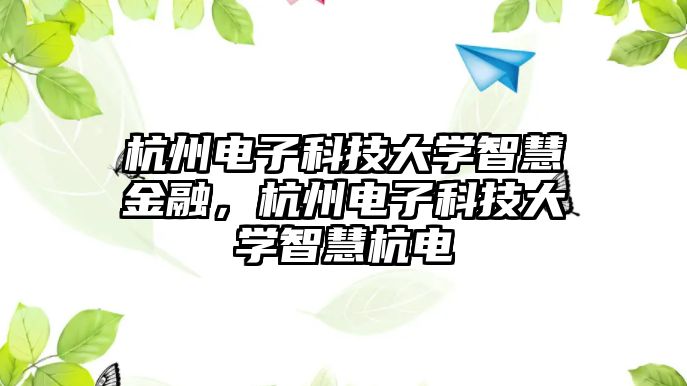 杭州電子科技大學(xué)智慧金融，杭州電子科技大學(xué)智慧杭電