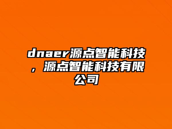 dnaer源點智能科技，源點智能科技有限公司