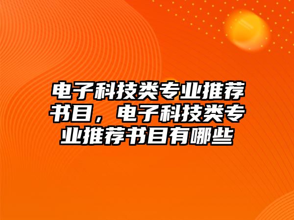 電子科技類專業(yè)推薦書目，電子科技類專業(yè)推薦書目有哪些