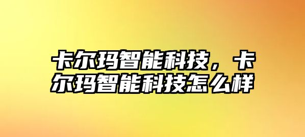 卡爾瑪智能科技，卡爾瑪智能科技怎么樣