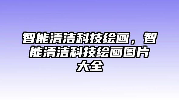 智能清潔科技繪畫，智能清潔科技繪畫圖片大全