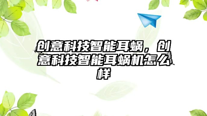 創(chuàng)意科技智能耳蝸，創(chuàng)意科技智能耳蝸機怎么樣