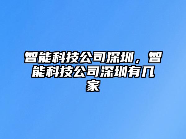 智能科技公司深圳，智能科技公司深圳有幾家